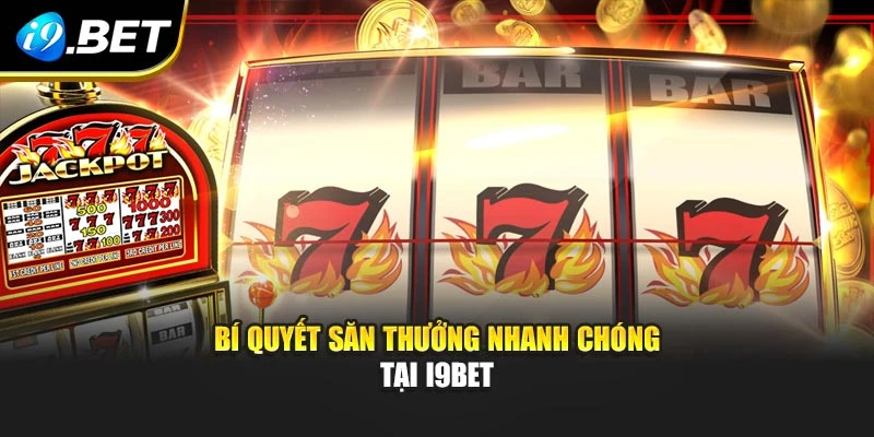 Bí quyết săn thưởng nhanh chóng tại I9BET