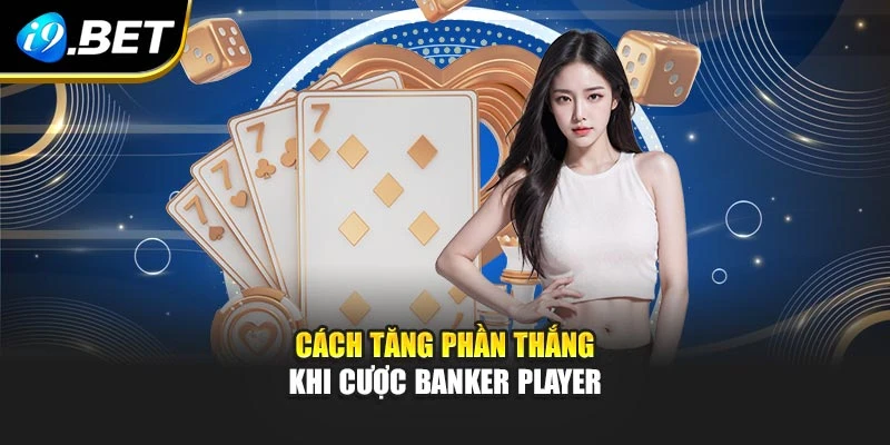 Cách tăng phần thắng khi cược Banker Player