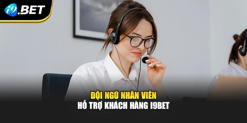 Đội ngũ nhân viên hỗ trợ khách hàng I9BET